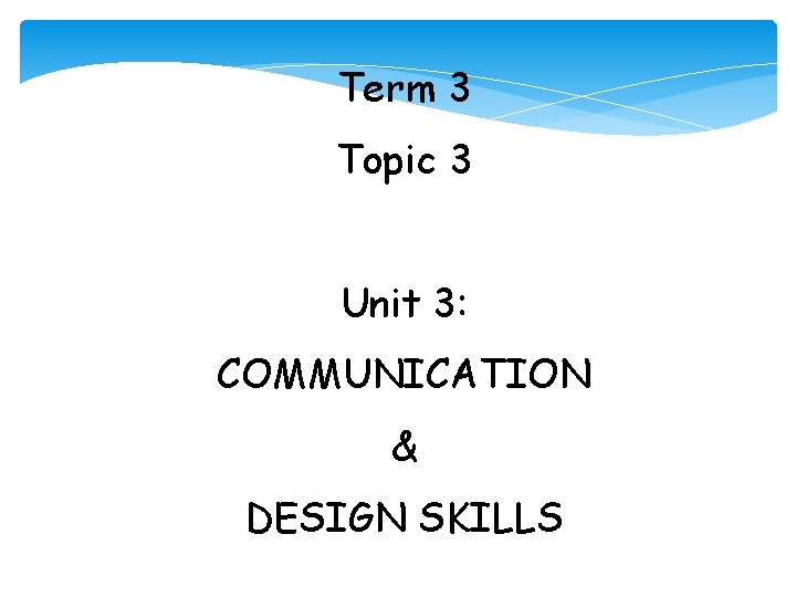 Term 3 Topic 3 Unit 3: COMMUNICATION & DESIGN SKILLS 