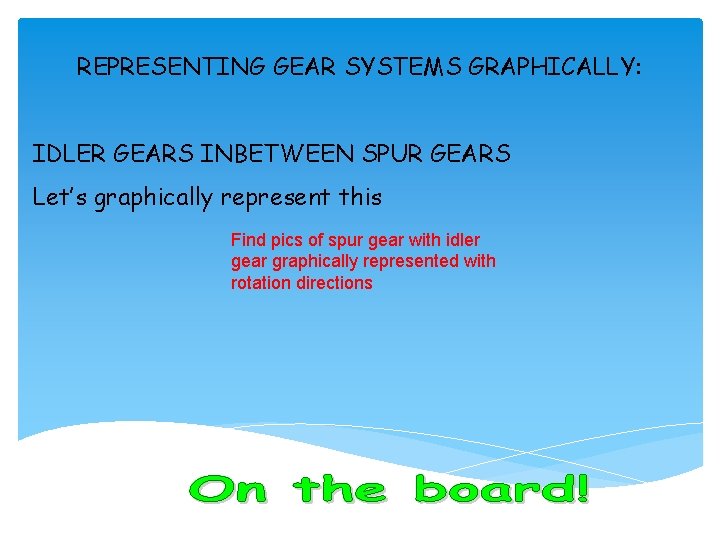 REPRESENTING GEAR SYSTEMS GRAPHICALLY: IDLER GEARS INBETWEEN SPUR GEARS Let’s graphically represent this Find