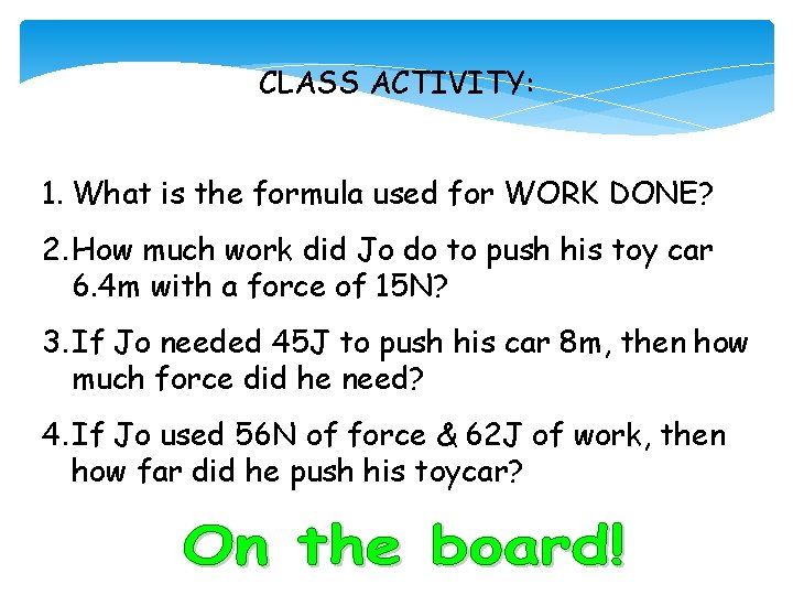 CLASS ACTIVITY: 1. What is the formula used for WORK DONE? 2. How much