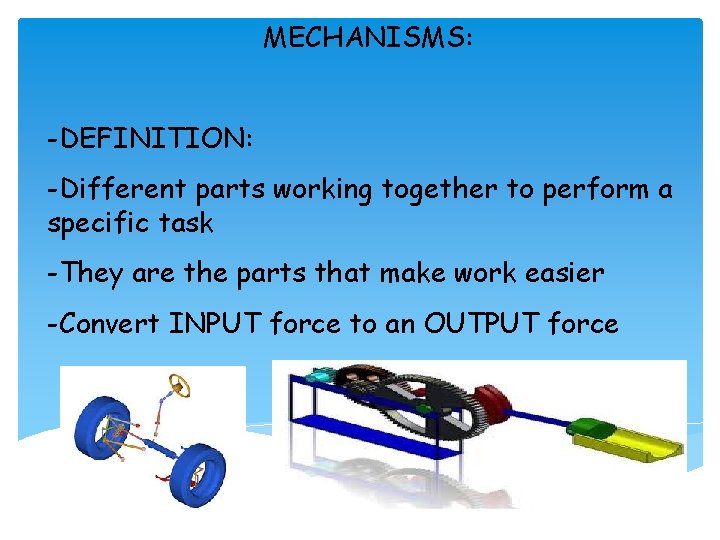 MECHANISMS: -DEFINITION: -Different parts working together to perform a specific task -They are the