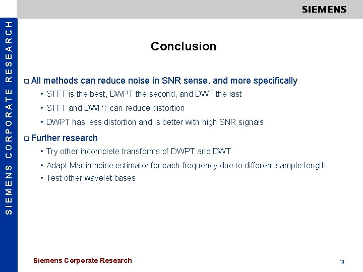 SIEMENS CORPORATE RESEARCH Conclusion q All methods can reduce noise in SNR sense, and