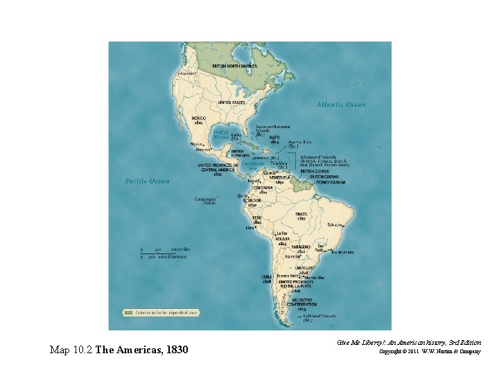 Map 10. 2 The Americas, 1830 Give Me Liberty!: An American history, 3 rd