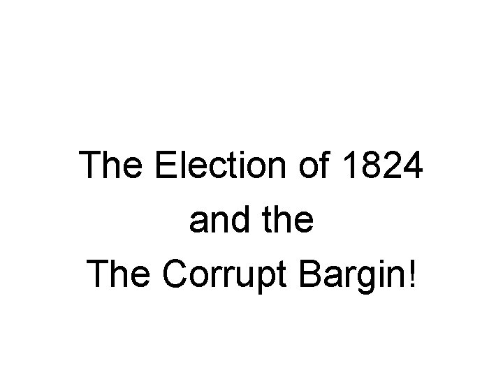 The Election of 1824 and the The Corrupt Bargin! 