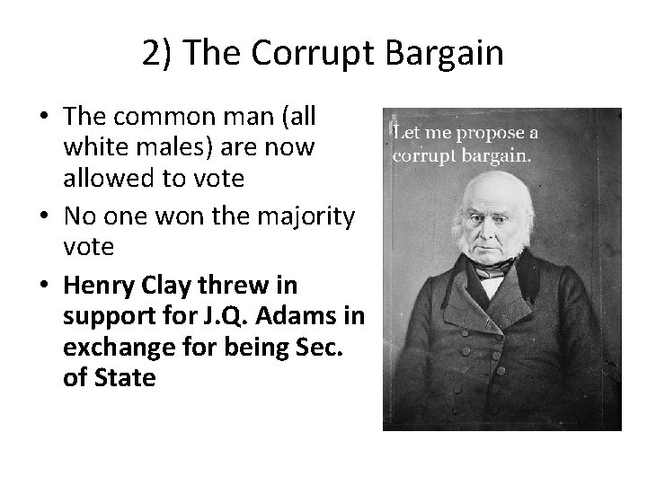 2) The Corrupt Bargain • The common man (all white males) are now allowed