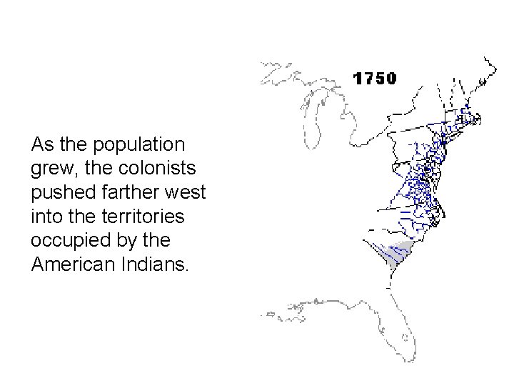 As the population grew, the colonists pushed farther west into the territories occupied by