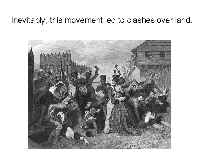 Inevitably, this movement led to clashes over land. 