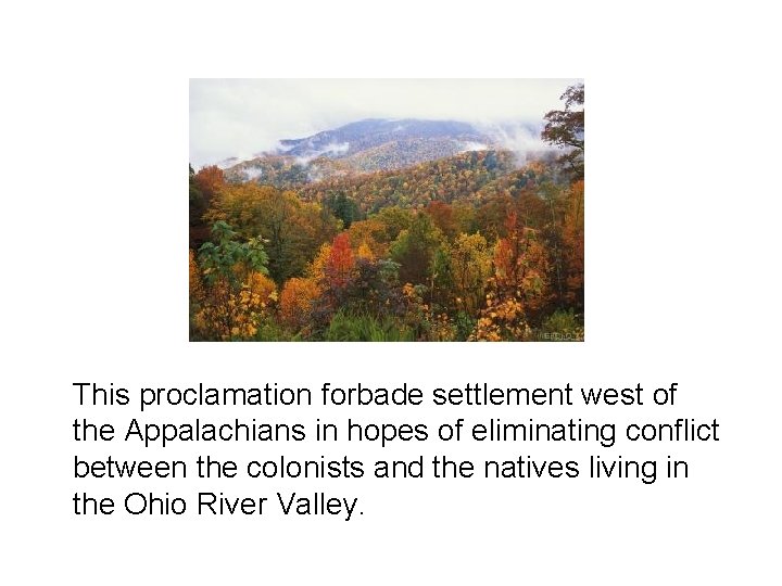 This proclamation forbade settlement west of the Appalachians in hopes of eliminating conflict between