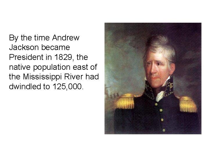 By the time Andrew Jackson became President in 1829, the native population east of