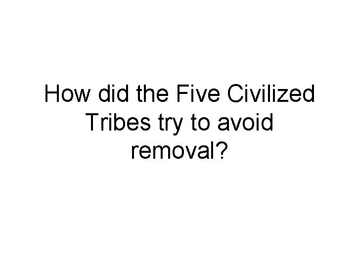 How did the Five Civilized Tribes try to avoid removal? 