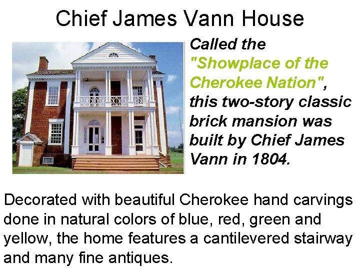 Chief James Vann House Called the "Showplace of the Cherokee Nation", this two-story classic