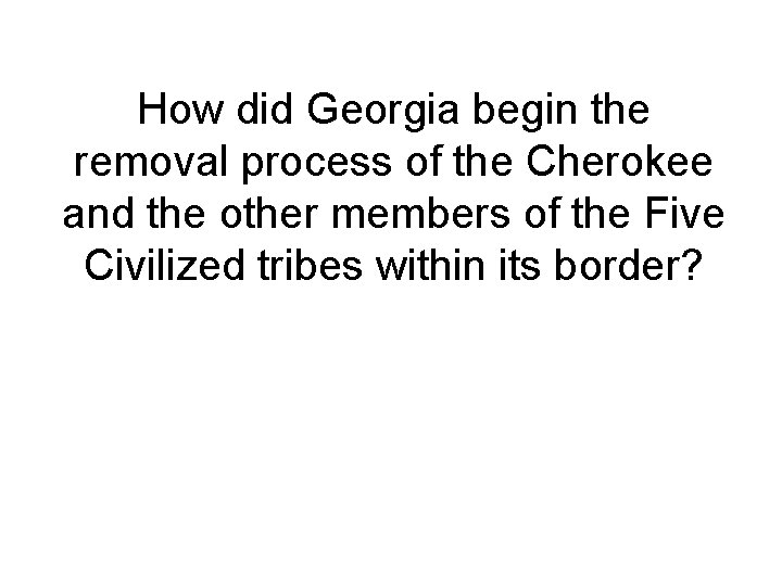 How did Georgia begin the removal process of the Cherokee and the other members