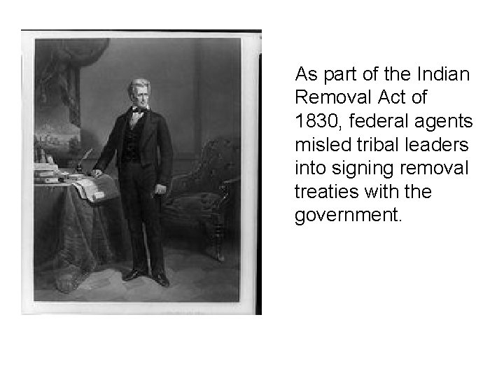 As part of the Indian Removal Act of 1830, federal agents misled tribal leaders