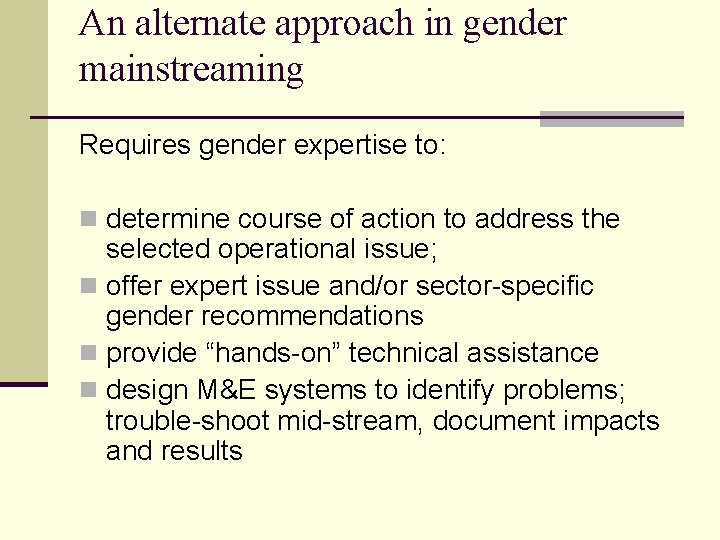 An alternate approach in gender mainstreaming Requires gender expertise to: n determine course of