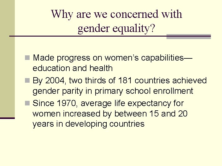 Why are we concerned with gender equality? n Made progress on women’s capabilities— education