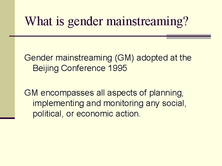 What is gender mainstreaming? Gender mainstreaming (GM) adopted at the Beijing Conference 1995 GM