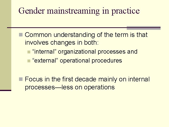 Gender mainstreaming in practice n Common understanding of the term is that involves changes