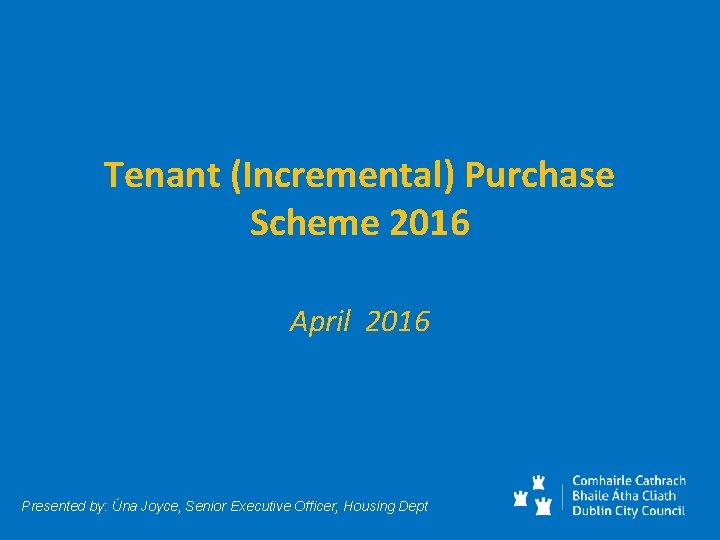 Tenant (Incremental) Purchase Scheme 2016 April 2016 Presented by: Úna Joyce, Senior Executive Officer,