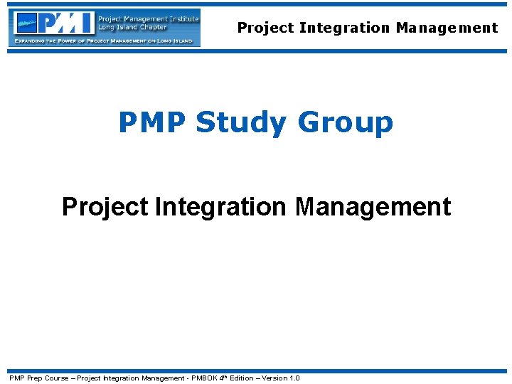 Project Integration Management PMP Study Group Project Integration Management PMP Prep Course – Project