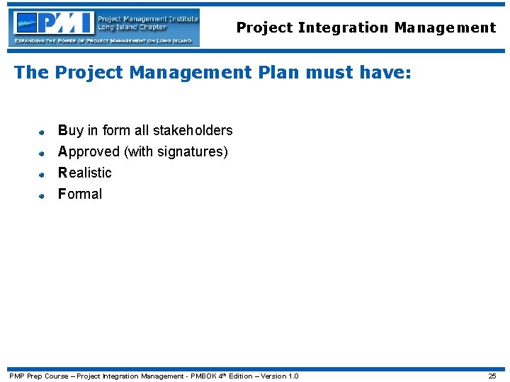 Project Integration Management The Project Management Plan must have: Buy in form all stakeholders