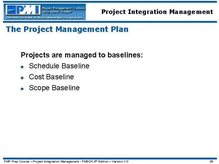 Project Integration Management The Project Management Plan Projects are managed to baselines: Schedule Baseline