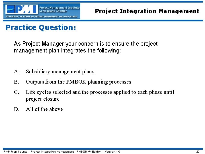 Project Integration Management Practice Question: As Project Manager your concern is to ensure the