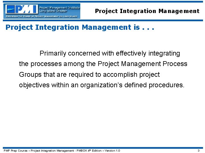 Project Integration Management is. . . Primarily concerned with effectively integrating the processes among