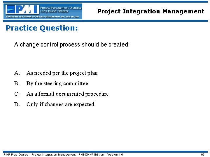 Project Integration Management Practice Question: A change control process should be created: A. As