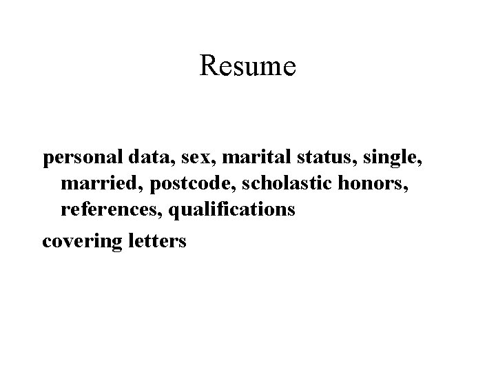 Resume personal data, sex, marital status, single, married, postcode, scholastic honors, references, qualifications covering