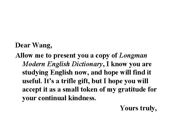 Dear Wang, Allow me to present you a copy of Longman Modern English Dictionary,