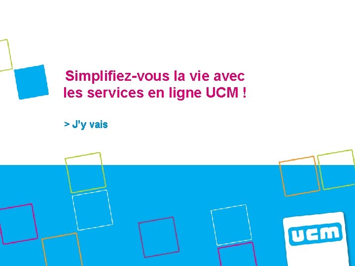 Simplifiez-vous la vie avec les services en ligne UCM ! > J’y vais 