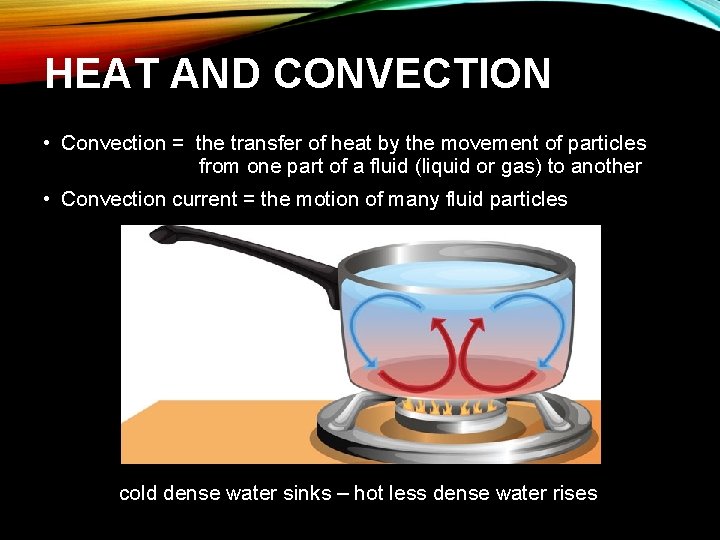 HEAT AND CONVECTION • Convection = the transfer of heat by the movement of
