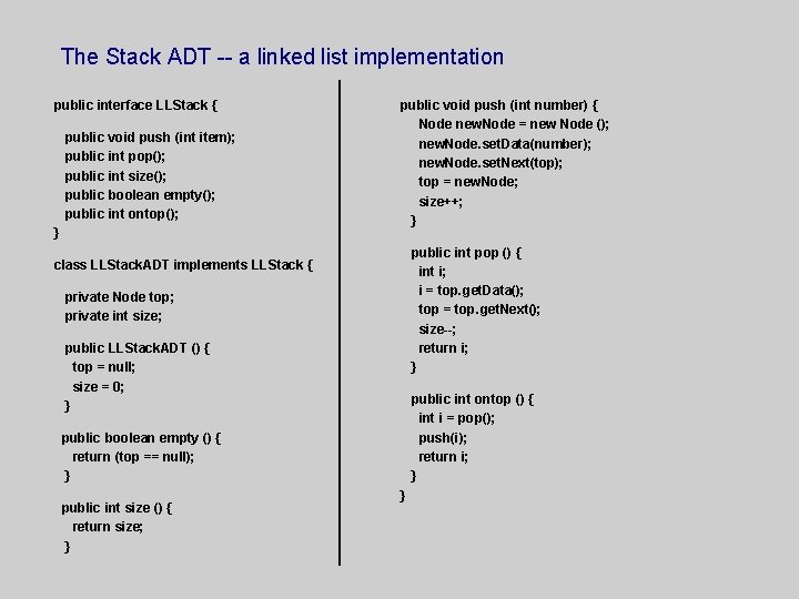 The Stack ADT -- a linked list implementation public interface LLStack { public void