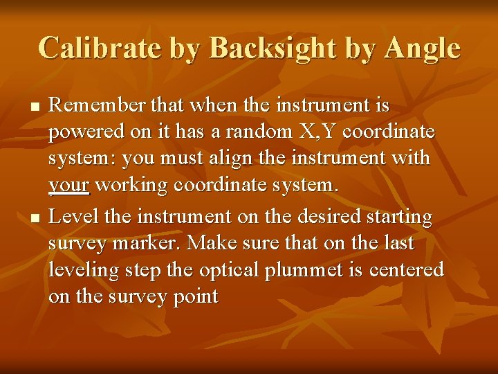 Calibrate by Backsight by Angle n n Remember that when the instrument is powered