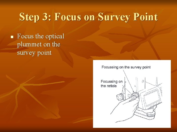 Step 3: Focus on Survey Point n Focus the optical plummet on the survey
