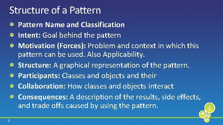 Structure of a Pattern Name and Classification Intent: Goal behind the pattern Motivation (Forces):