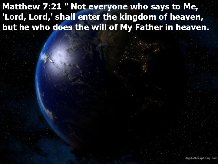 Matthew 7: 21 " Not everyone who says to Me, 'Lord, ' shall enter