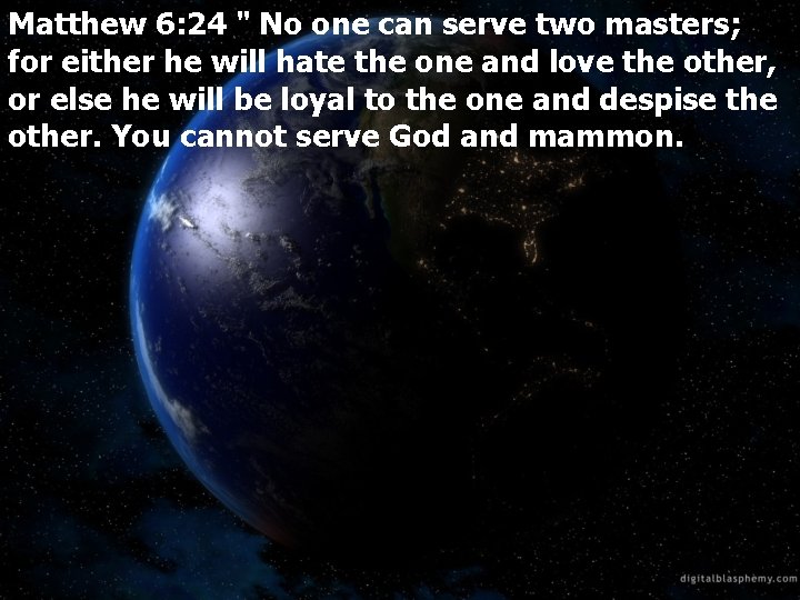 Matthew 6: 24 " No one can serve two masters; for either he will