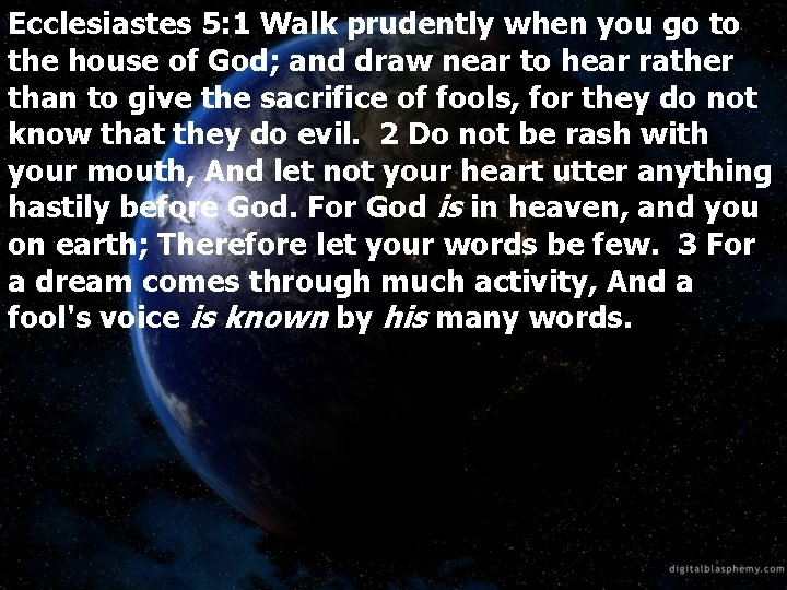 Ecclesiastes 5: 1 Walk prudently when you go to the house of God; and