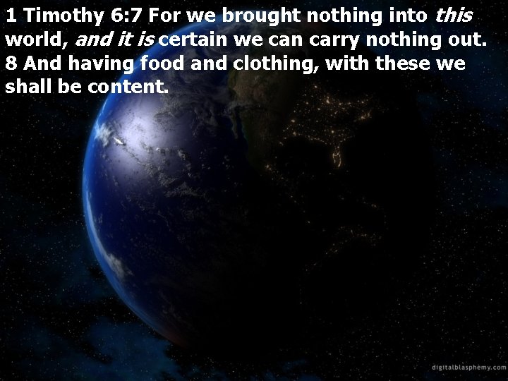1 Timothy 6: 7 For we brought nothing into this world, and it is
