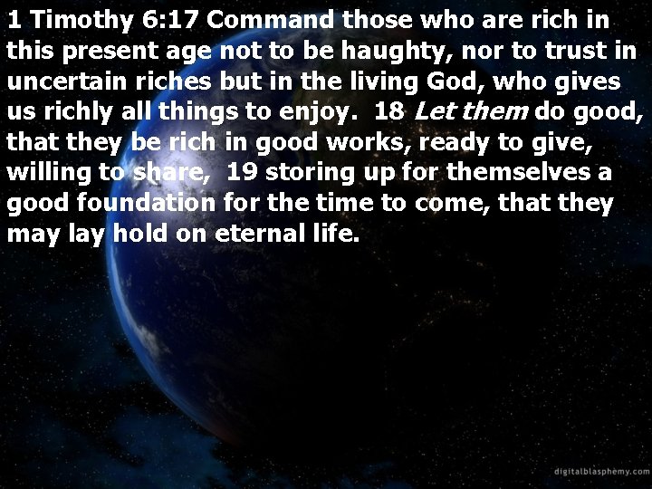 1 Timothy 6: 17 Command those who are rich in this present age not
