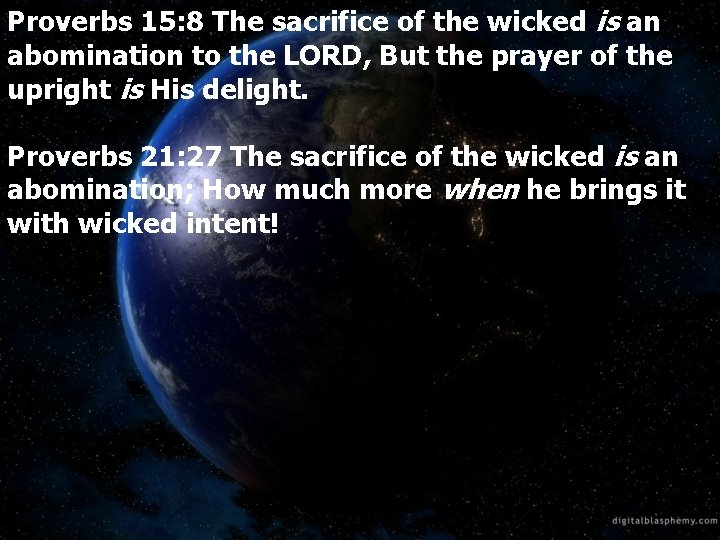 Proverbs 15: 8 The sacrifice of the wicked is an abomination to the LORD,