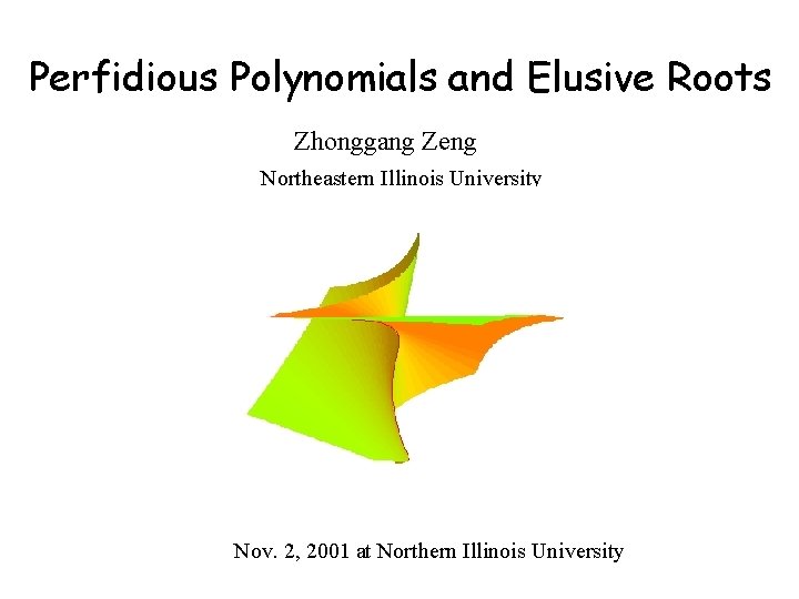 Perfidious Polynomials and Elusive Roots Zhonggang Zeng Northeastern Illinois University Nov. 2, 2001 at