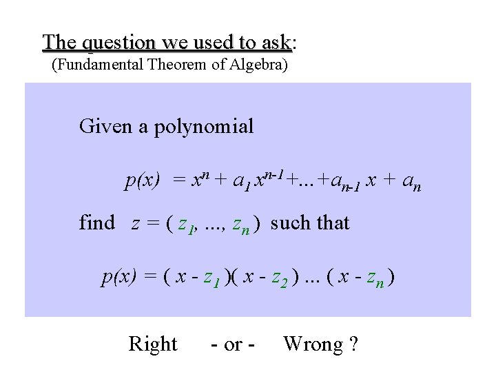 The question we used to ask: ask (Fundamental Theorem of Algebra) Given a polynomial