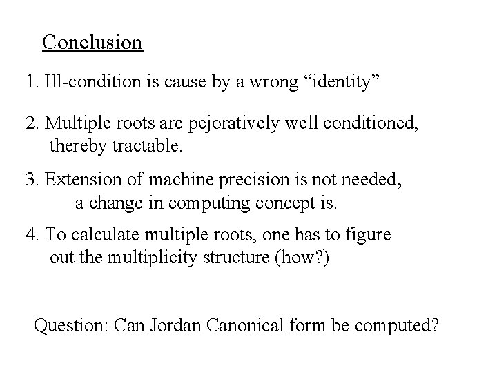 Conclusion 1. Ill-condition is cause by a wrong “identity” 2. Multiple roots are pejoratively