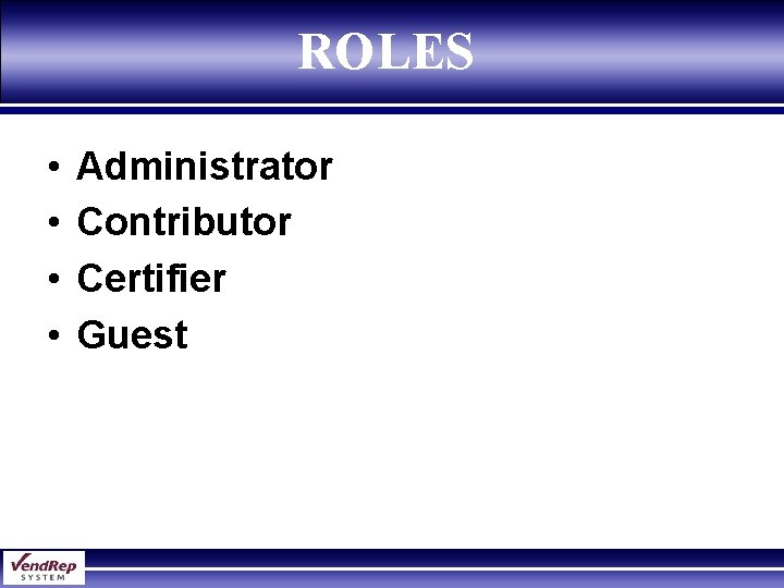 ROLES • • Administrator Contributor Certifier Guest 