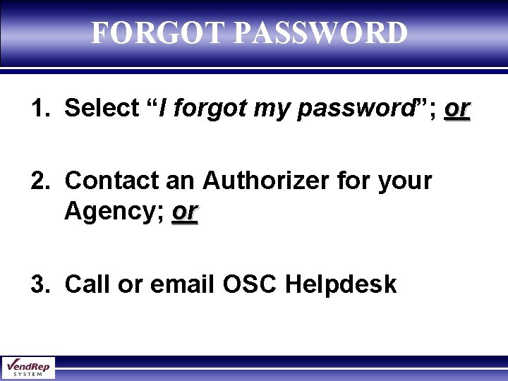 FORGOT PASSWORD 1. Select “I forgot my password”; or 2. Contact an Authorizer for