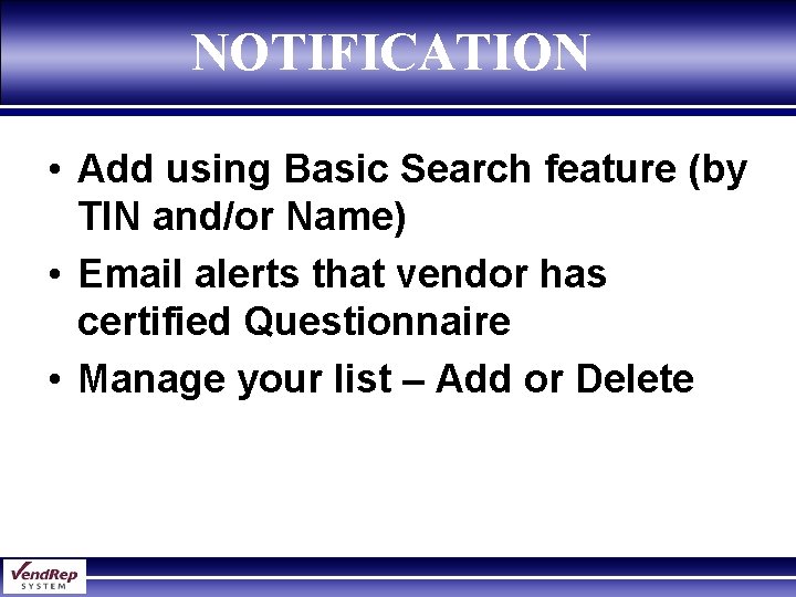 NOTIFICATION • Add using Basic Search feature (by TIN and/or Name) • Email alerts