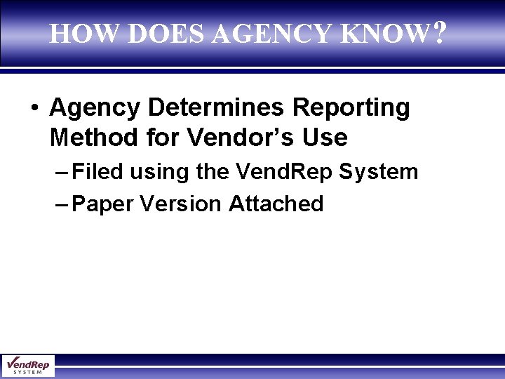 HOW DOES AGENCY KNOW? • Agency Determines Reporting Method for Vendor’s Use – Filed HOW DOES AGENCY KNOW? • Agency Determines Reporting Method for Vendor’s Use – Filed