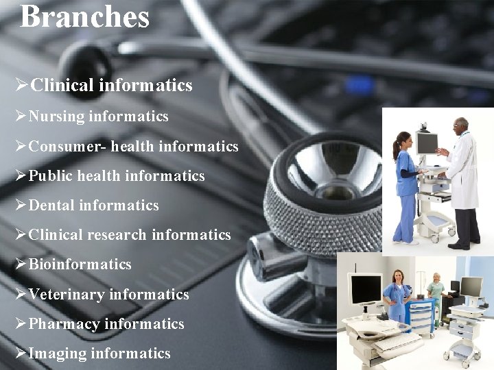 Branches ØClinical informatics ØNursing informatics ØConsumer- health informatics ØPublic health informatics ØDental informatics ØClinical