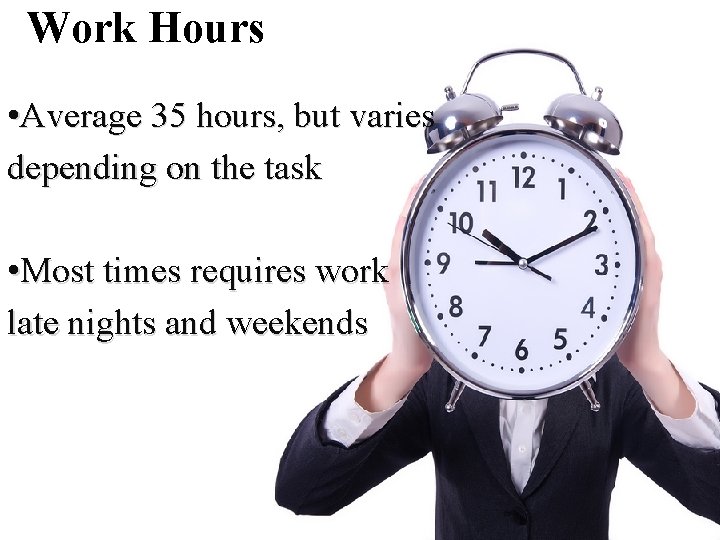 Work Hours • Average 35 hours, but varies depending on the task • Most